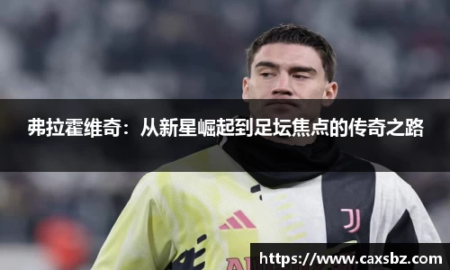 弗拉霍维奇：从新星崛起到足坛焦点的传奇之路