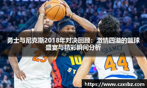 勇士与尼克斯2018年对决回顾：激情四溢的篮球盛宴与精彩瞬间分析