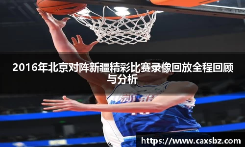 2016年北京对阵新疆精彩比赛录像回放全程回顾与分析
