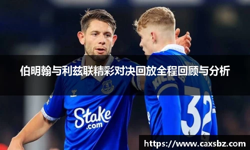 伯明翰与利兹联精彩对决回放全程回顾与分析