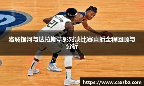 洛城银河与达拉斯精彩对决比赛直播全程回顾与分析